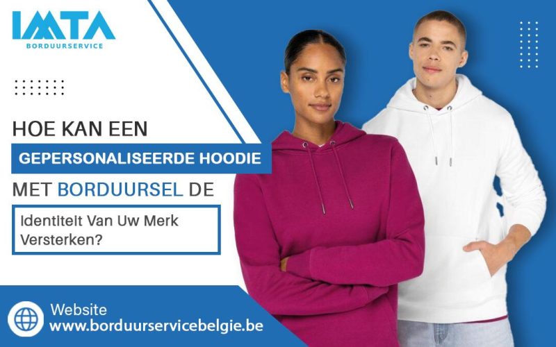 Hoe kan een gepersonaliseerde hoodie met borduursel de identiteit van uw merk versterken?